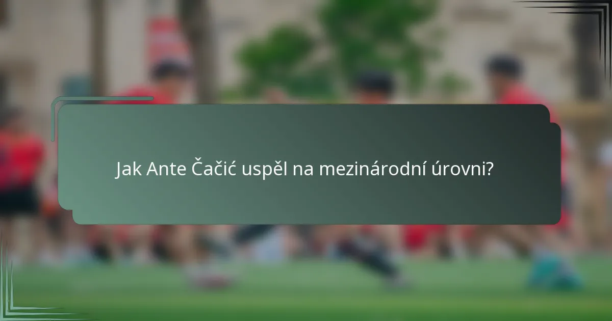Jak Ante Čačić uspěl na mezinárodní úrovni?