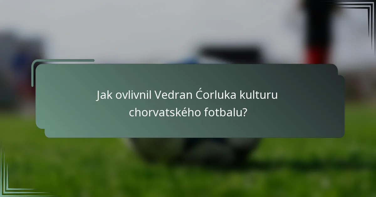 Jak ovlivnil Vedran Ćorluka kulturu chorvatského fotbalu?