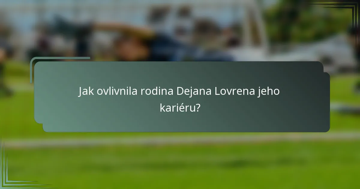 Jak ovlivnila rodina Dejana Lovrena jeho kariéru?