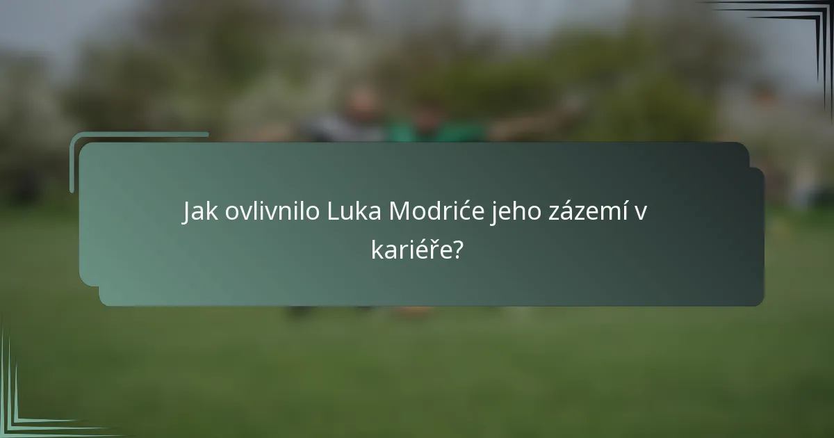 Jak ovlivnilo Luka Modriće jeho zázemí v kariéře?