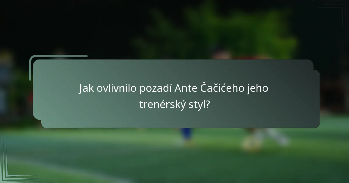 Jak ovlivnilo pozadí Ante Čačićeho jeho trenérský styl?