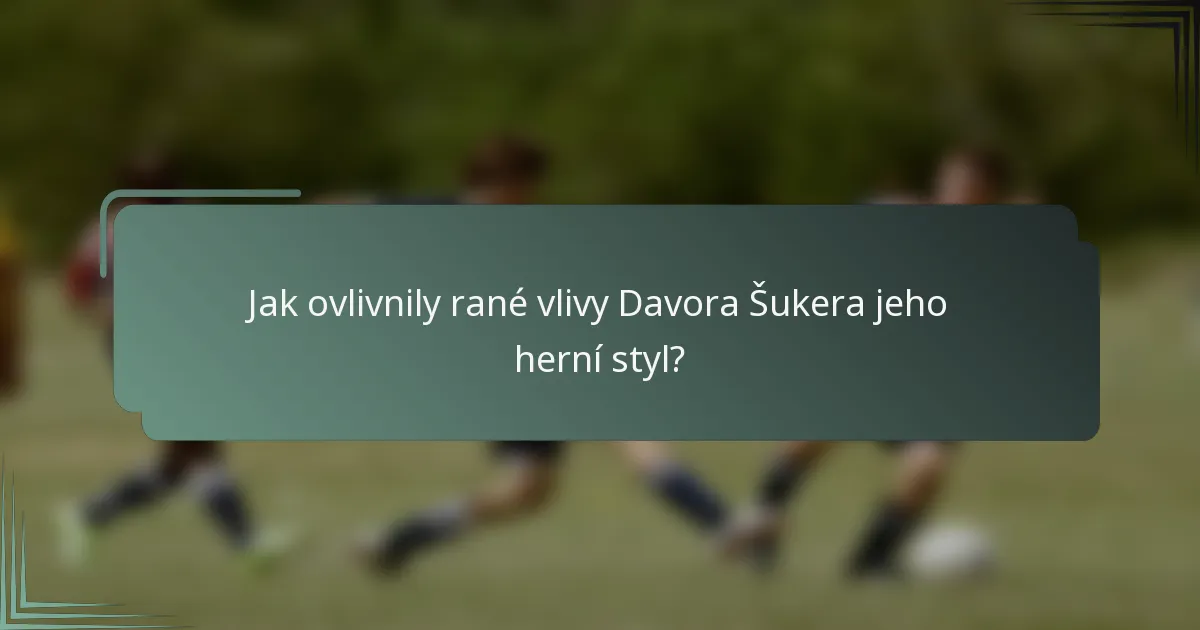 Jak ovlivnily rané vlivy Davora Šukera jeho herní styl?