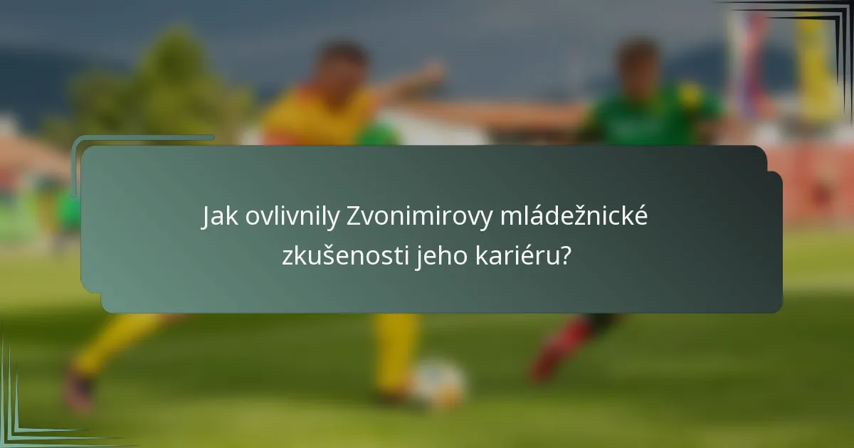 Jak ovlivnily Zvonimirovy mládežnické zkušenosti jeho kariéru?