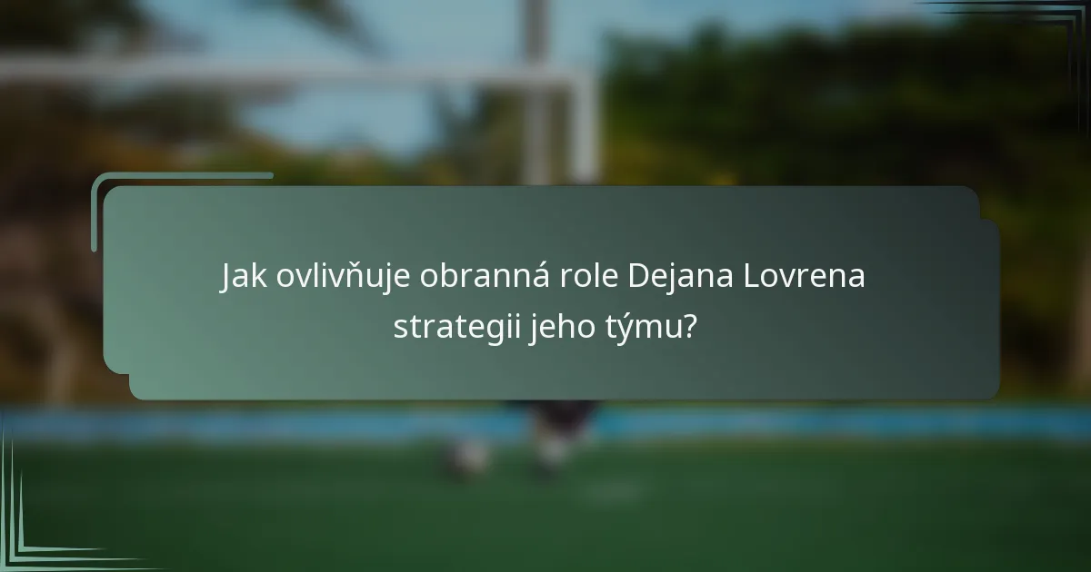 Jak ovlivňuje obranná role Dejana Lovrena strategii jeho týmu?