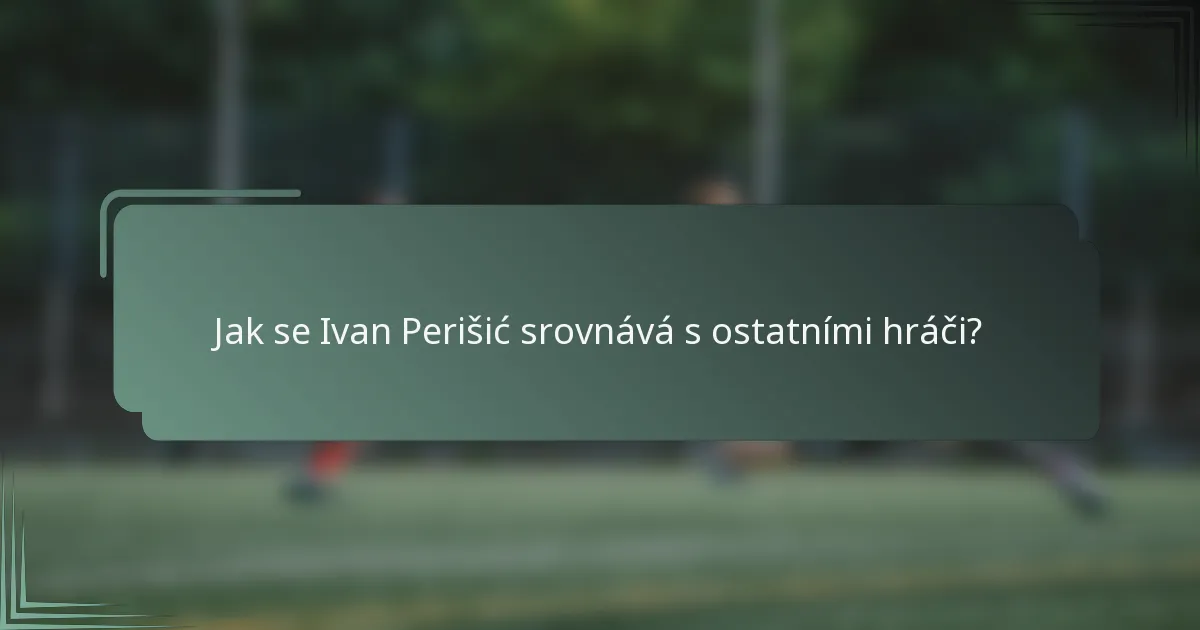 Jak se Ivan Perišić srovnává s ostatními hráči?