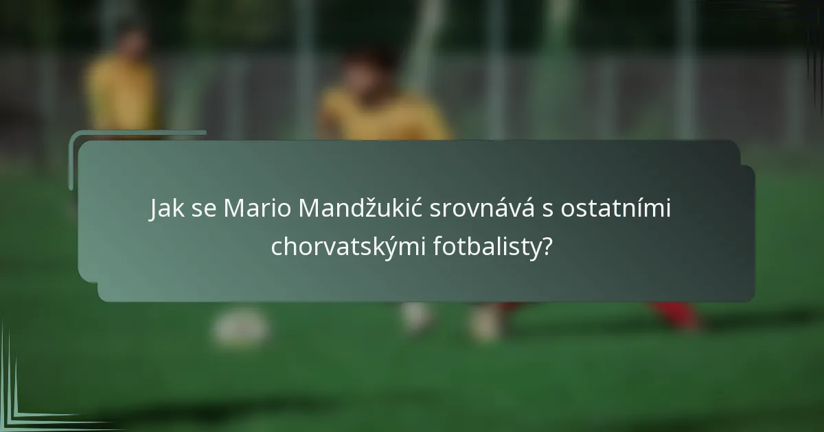 Jak se Mario Mandžukić srovnává s ostatními chorvatskými fotbalisty?