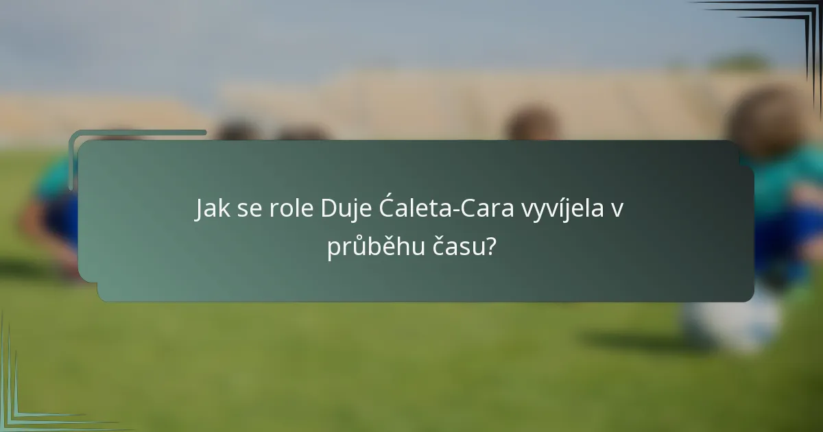 Jak se role Duje Ćaleta-Cara vyvíjela v průběhu času?