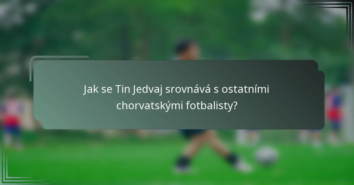 Jak se Tin Jedvaj srovnává s ostatními chorvatskými fotbalisty?
