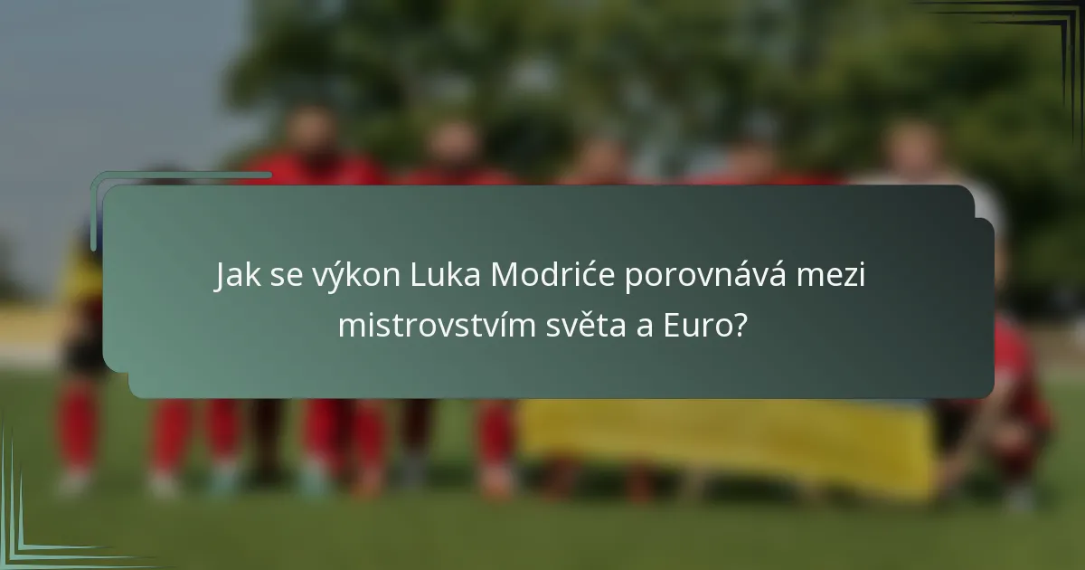Jak se výkon Luka Modriće porovnává mezi mistrovstvím světa a Euro?