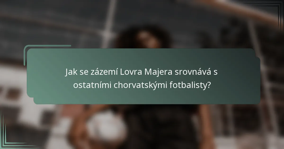 Jak se zázemí Lovra Majera srovnává s ostatními chorvatskými fotbalisty?