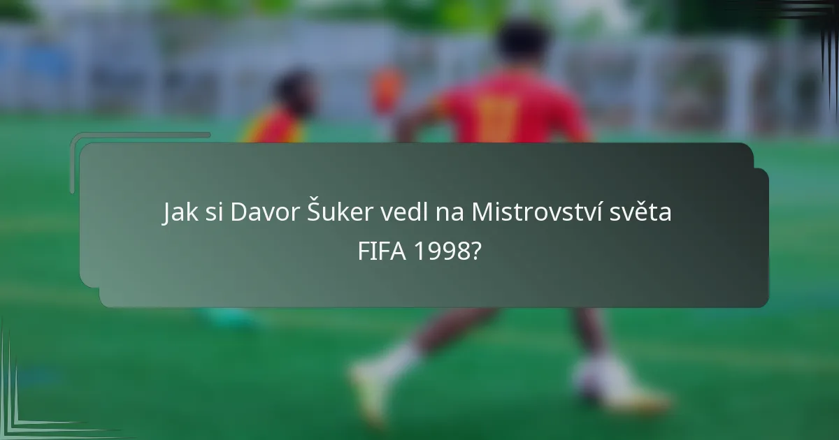 Jak si Davor Šuker vedl na Mistrovství světa FIFA 1998?
