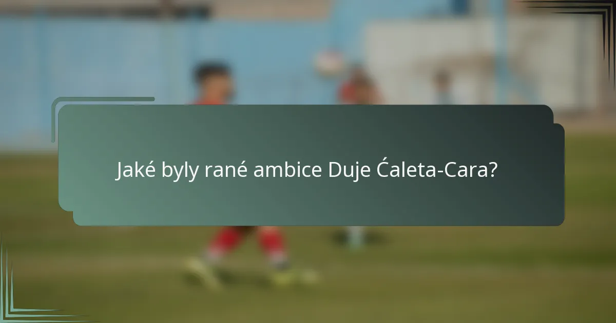 Jaké byly rané ambice Duje Ćaleta-Cara?