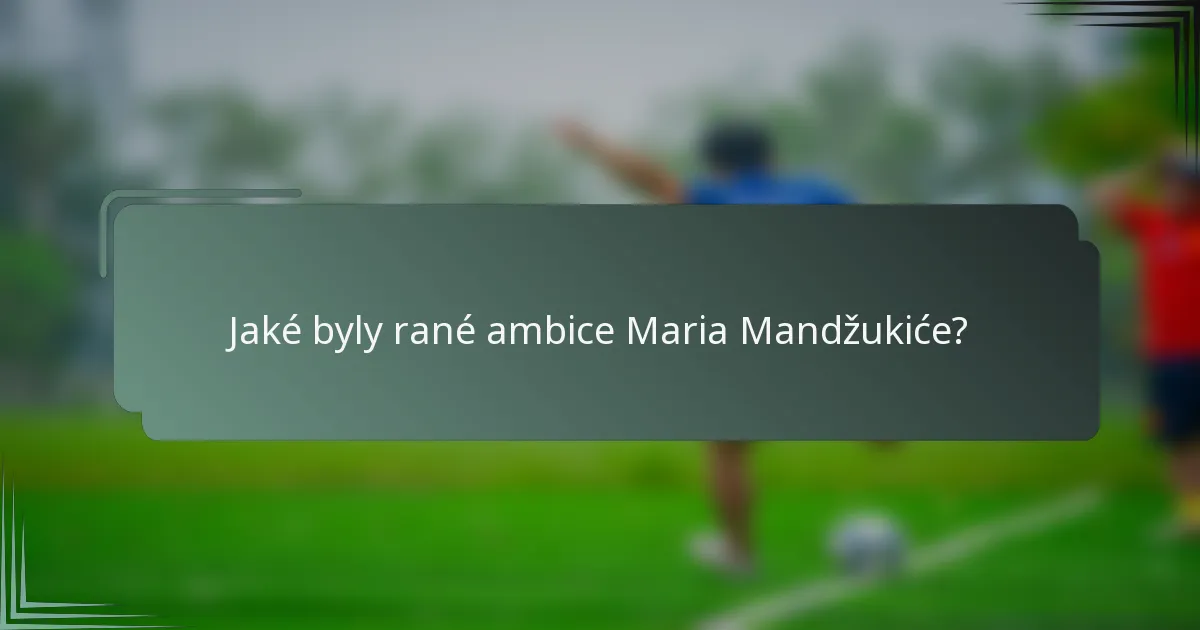 Jaké byly rané ambice Maria Mandžukiće?