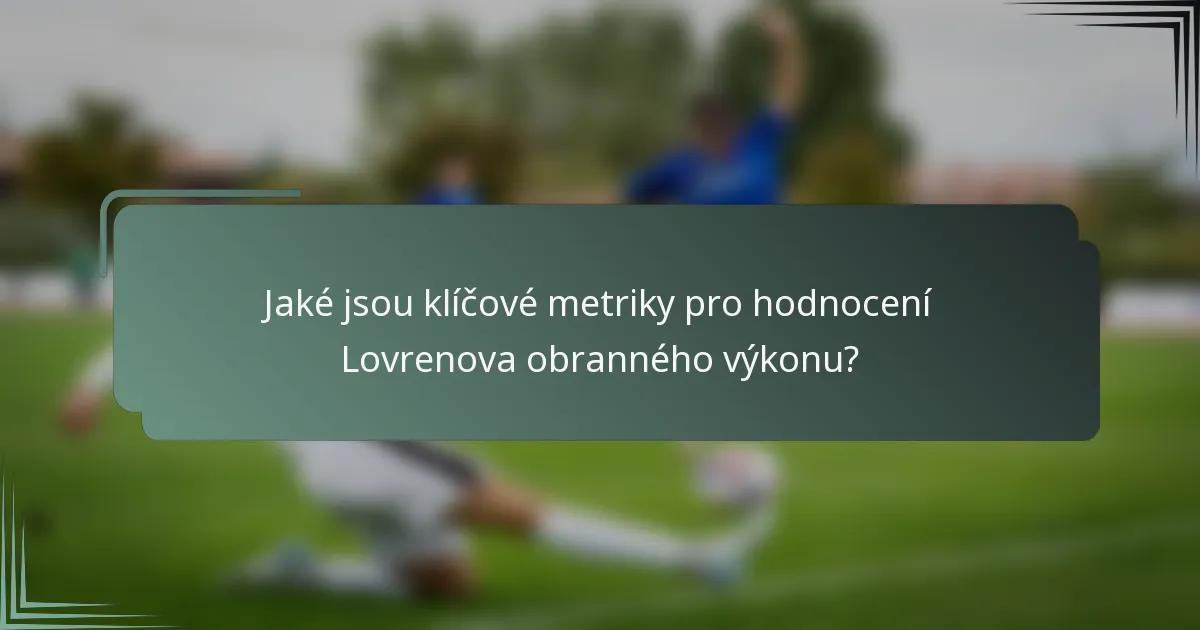 Jaké jsou klíčové metriky pro hodnocení Lovrenova obranného výkonu?