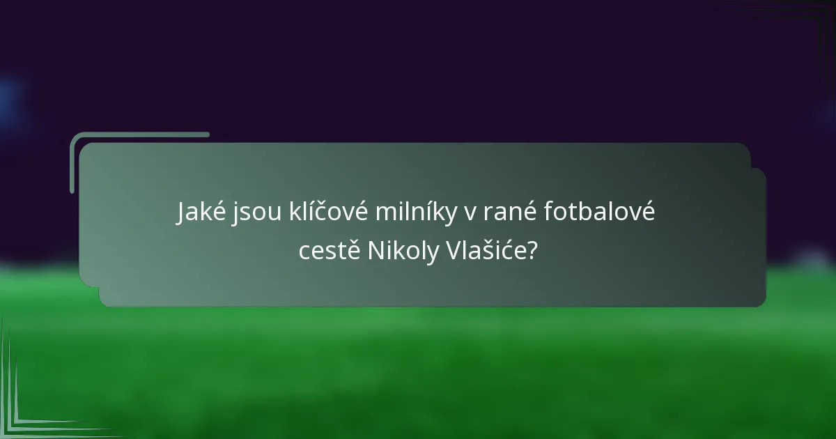 Jaké jsou klíčové milníky v rané fotbalové cestě Nikoly Vlašiće?