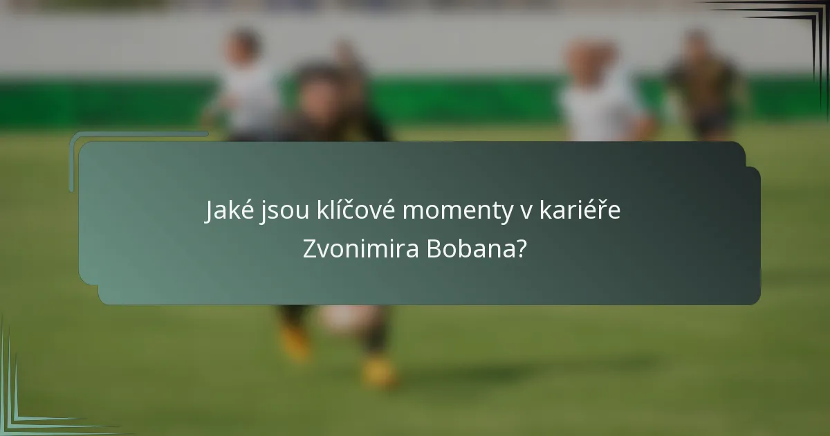 Jaké jsou klíčové momenty v kariéře Zvonimira Bobana?
