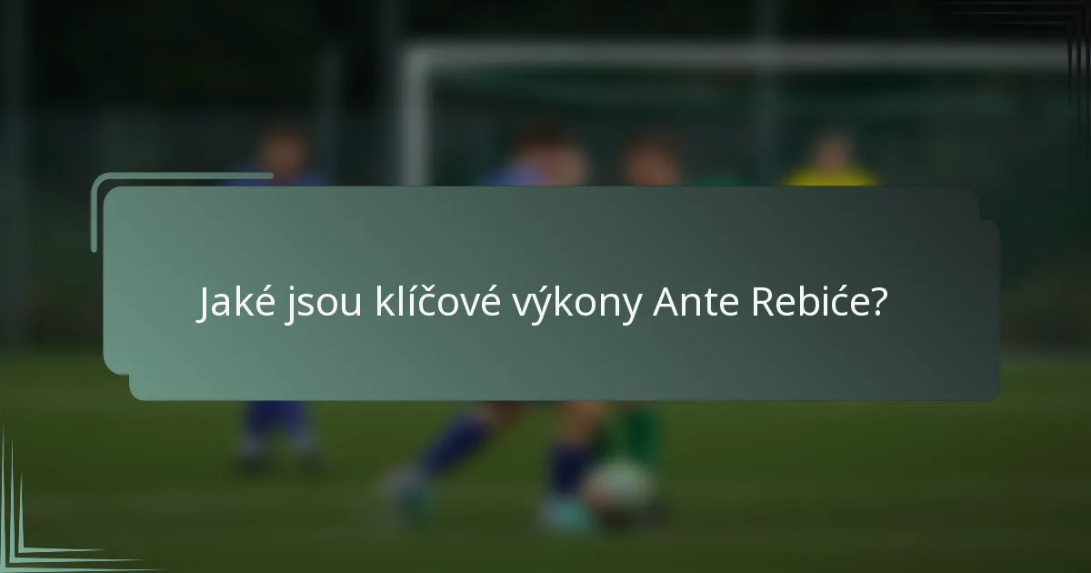 Jaké jsou klíčové výkony Ante Rebiće?