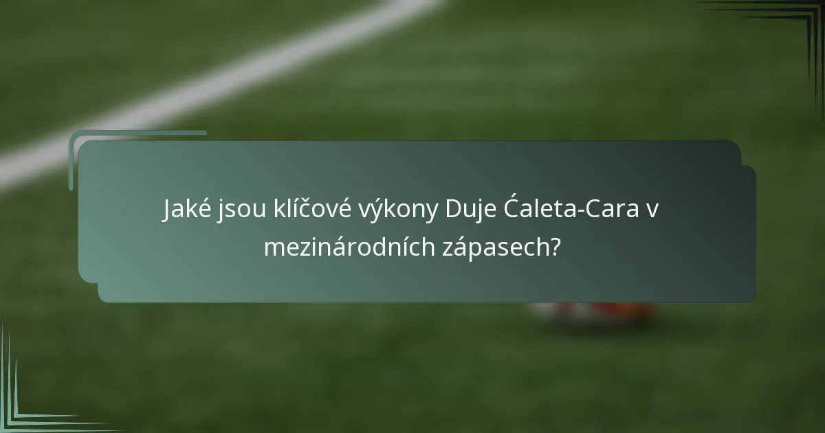 Jaké jsou klíčové výkony Duje Ćaleta-Cara v mezinárodních zápasech?