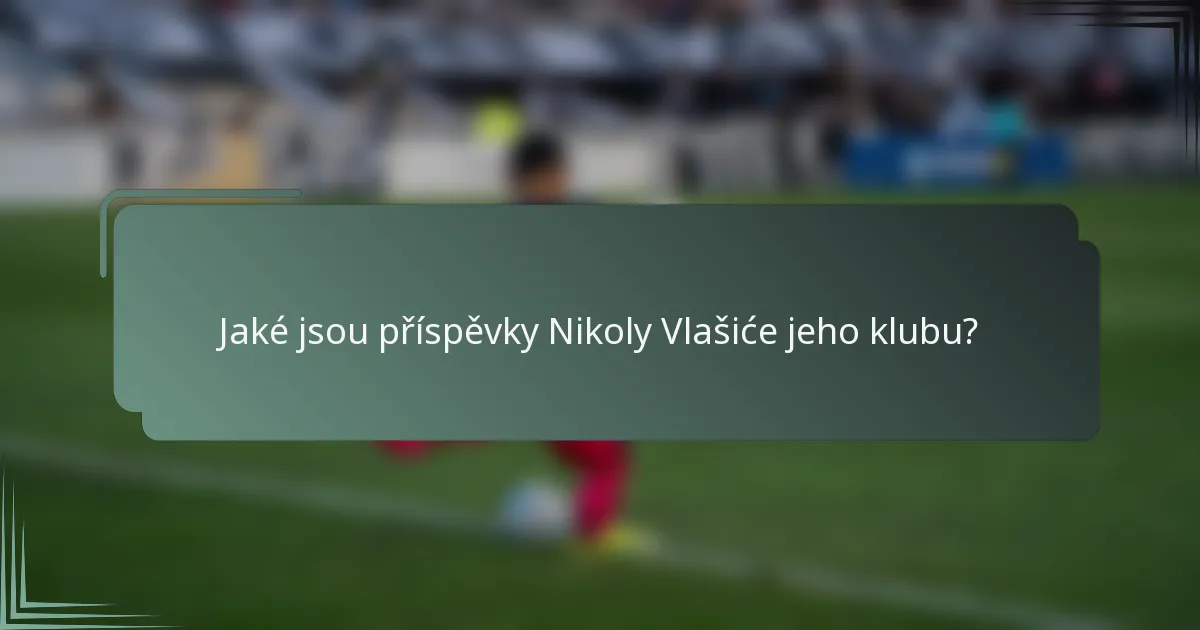 Jaké jsou příspěvky Nikoly Vlašiće jeho klubu?