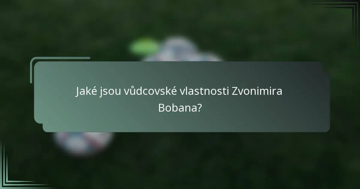 Jaké jsou vůdcovské vlastnosti Zvonimira Bobana?