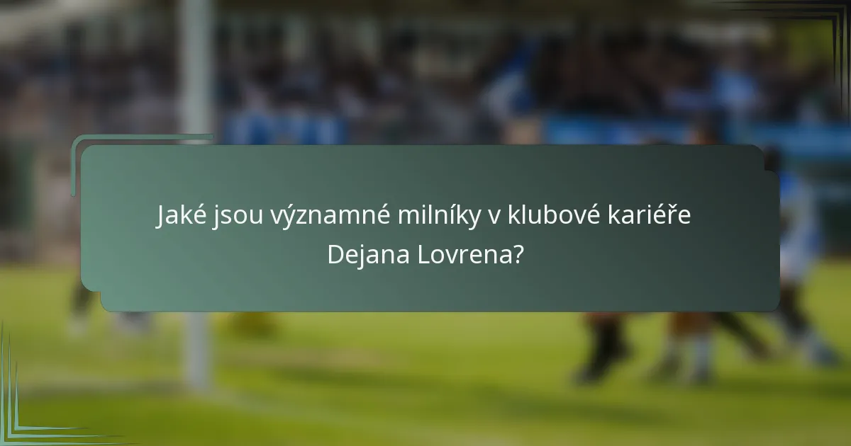 Jaké jsou významné milníky v klubové kariéře Dejana Lovrena?
