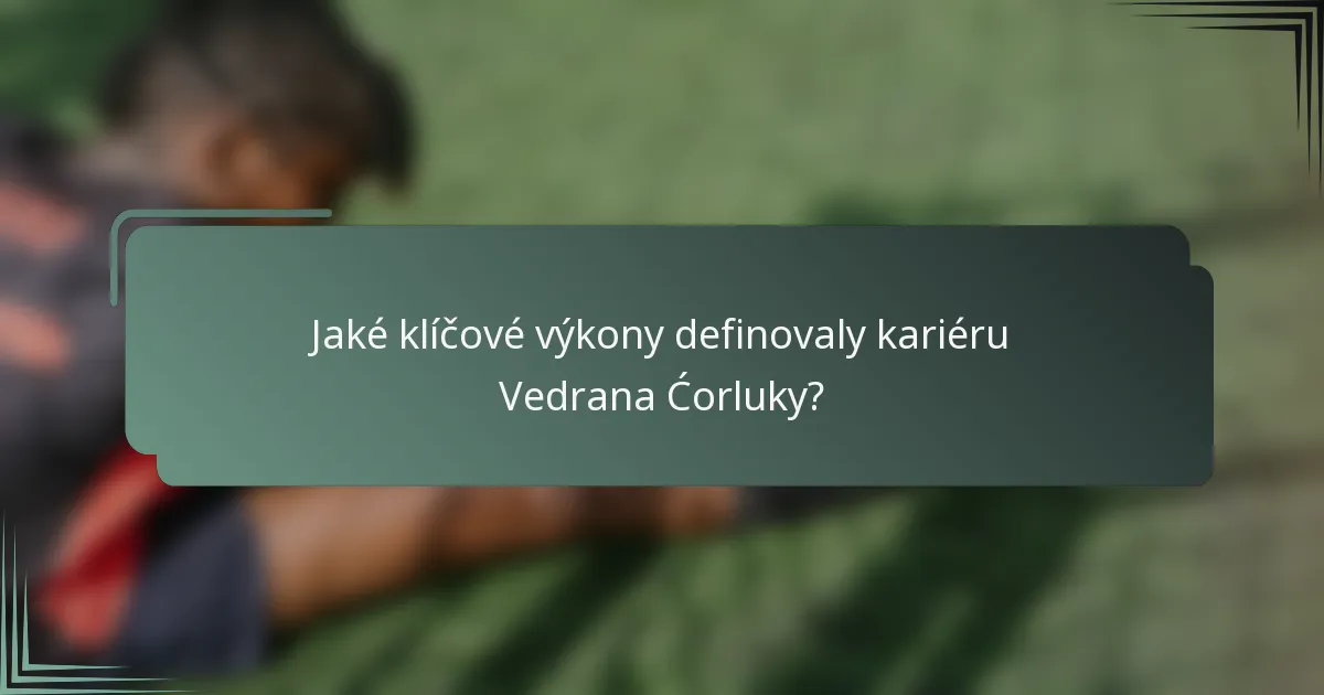 Jaké klíčové výkony definovaly kariéru Vedrana Ćorluky?
