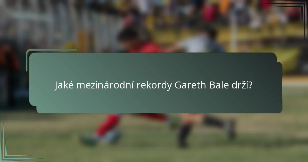 Jaké mezinárodní rekordy Gareth Bale drží?
