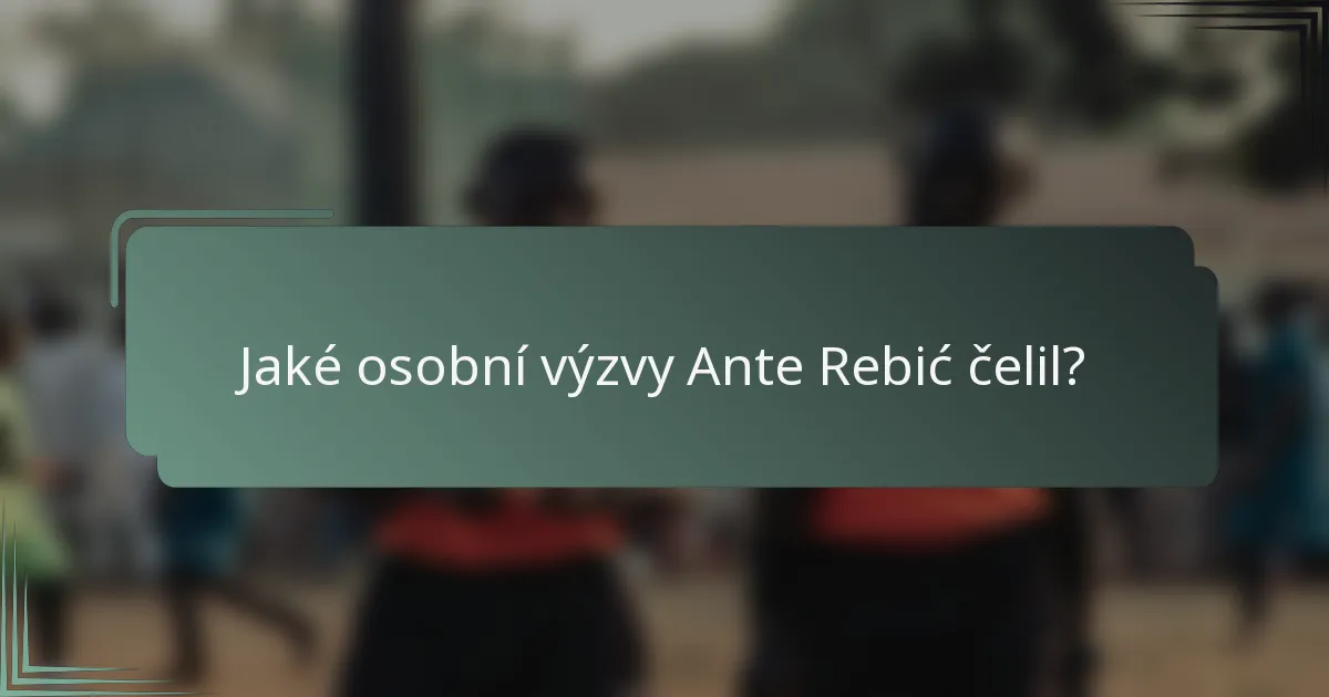 Jaké osobní výzvy Ante Rebić čelil?