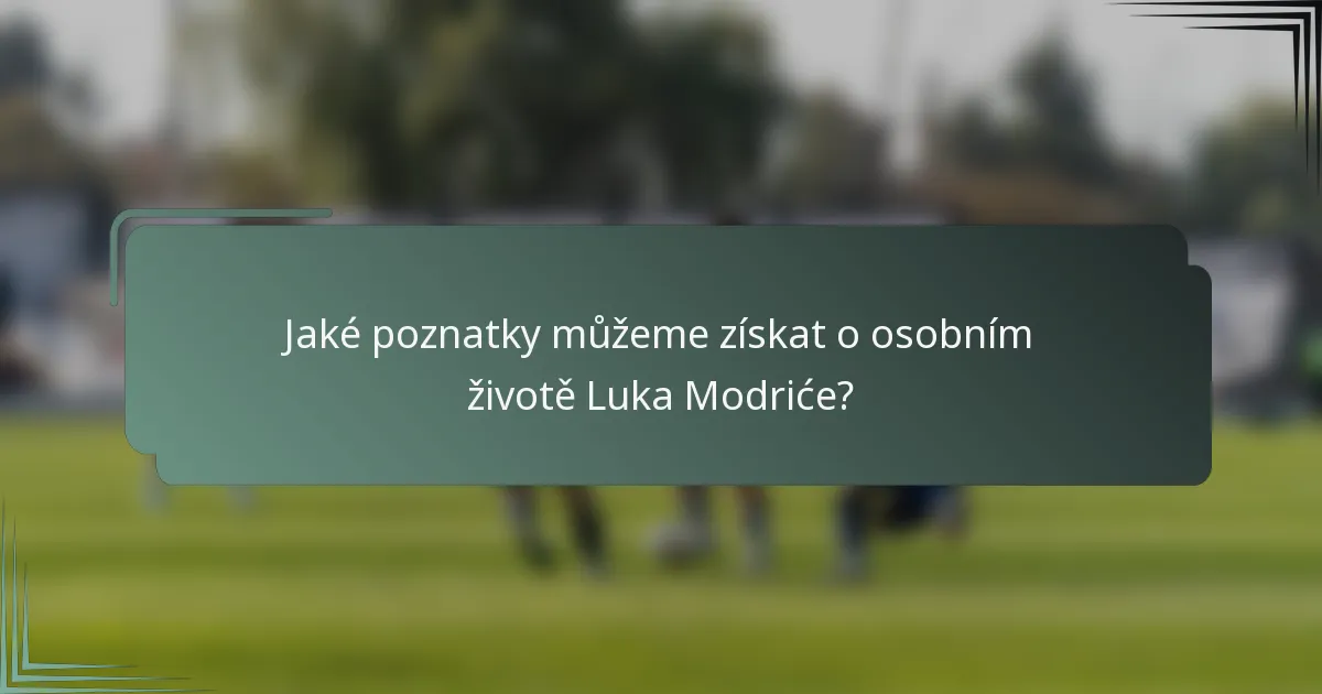 Jaké poznatky můžeme získat o osobním životě Luka Modriće?