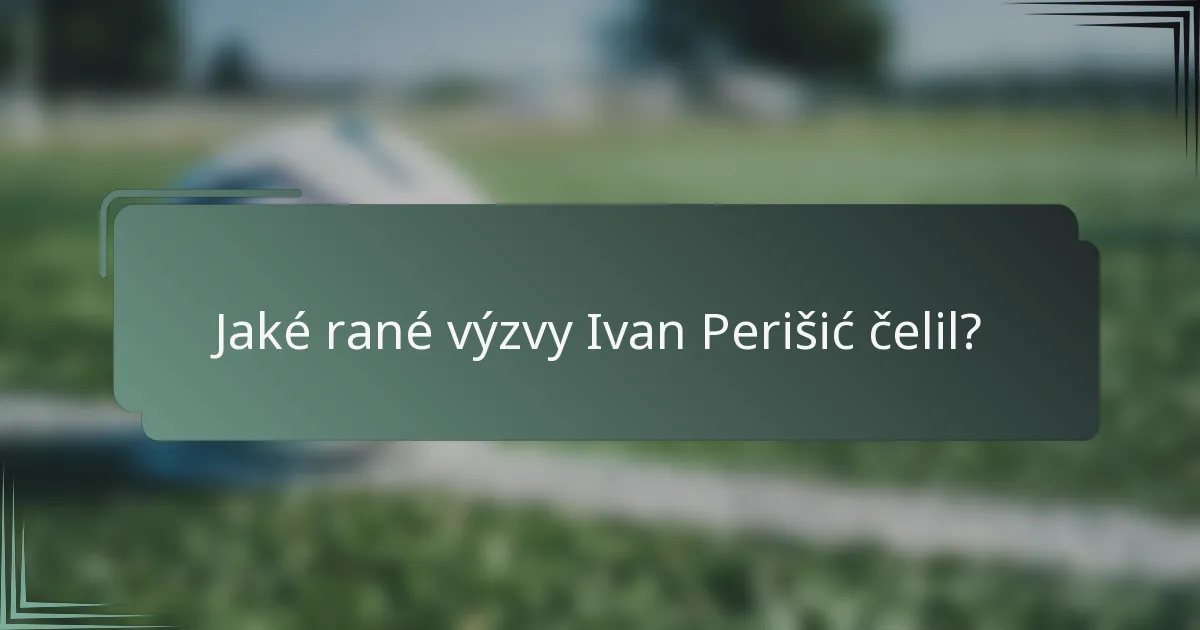 Jaké rané výzvy Ivan Perišić čelil?