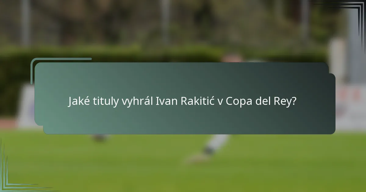 Jaké tituly vyhrál Ivan Rakitić v Copa del Rey?