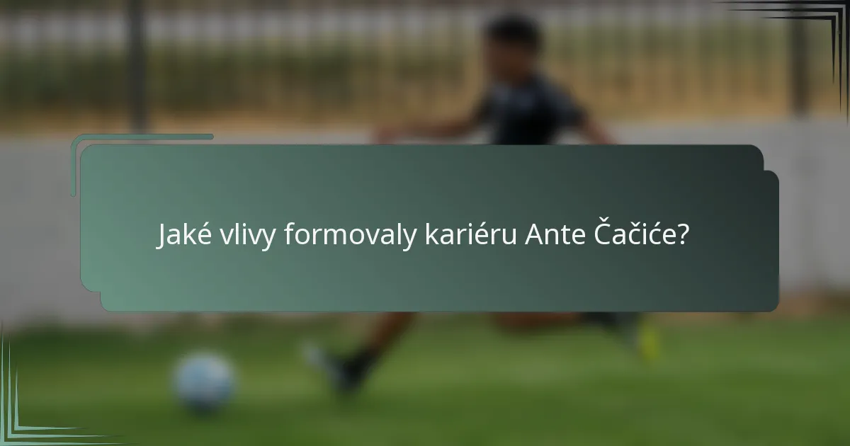 Jaké vlivy formovaly kariéru Ante Čačiće?