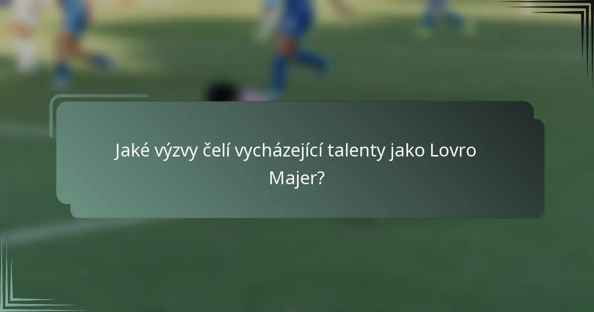 Jaké výzvy čelí vycházející talenty jako Lovro Majer?