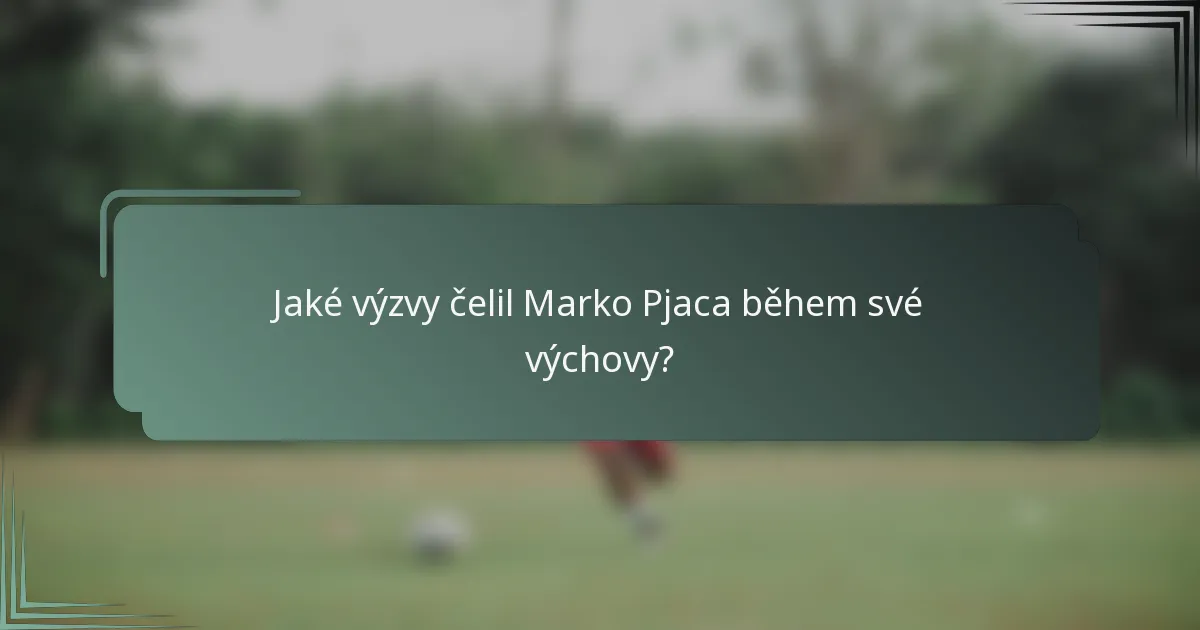 Jaké výzvy čelil Marko Pjaca během své výchovy?