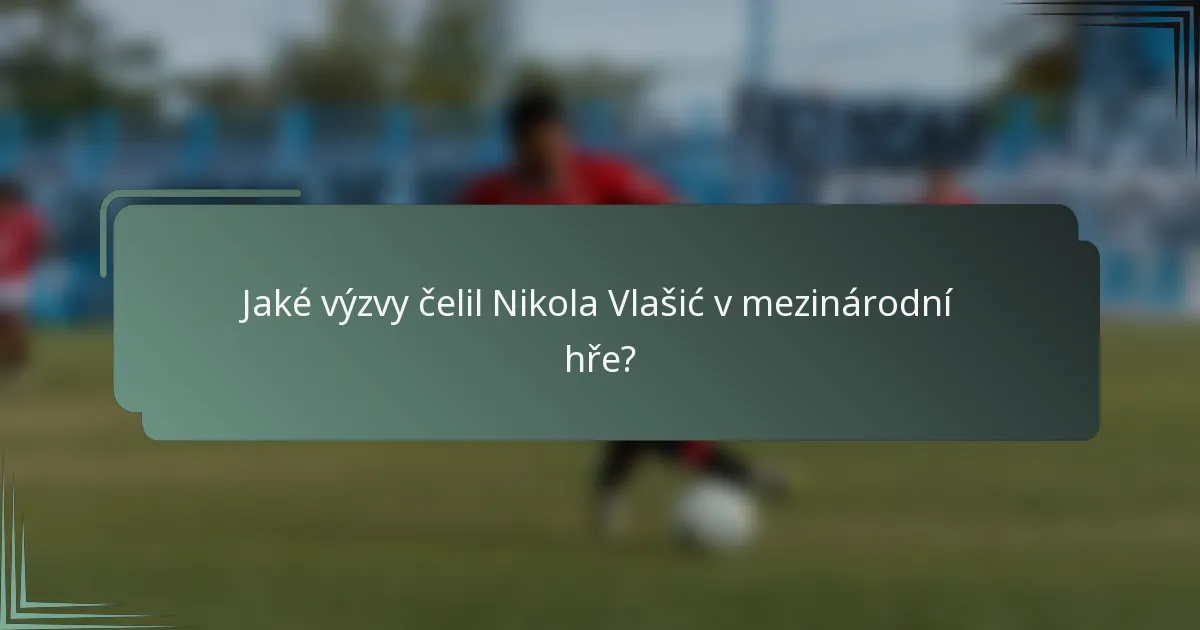 Jaké výzvy čelil Nikola Vlašić v mezinárodní hře?