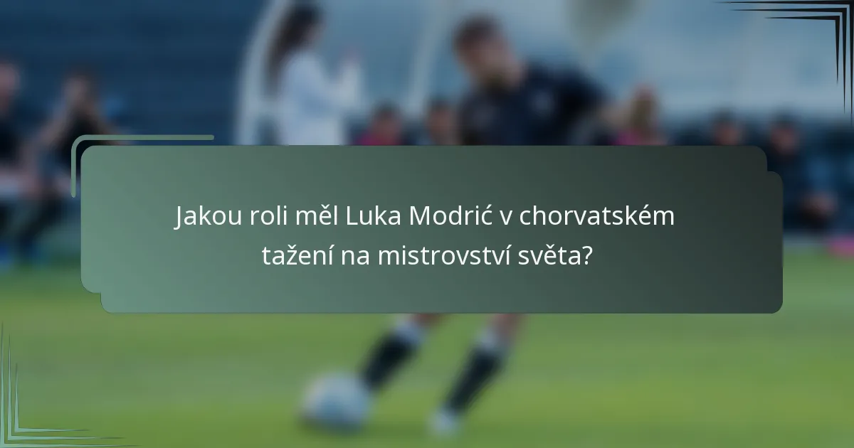 Jakou roli měl Luka Modrić v chorvatském tažení na mistrovství světa?