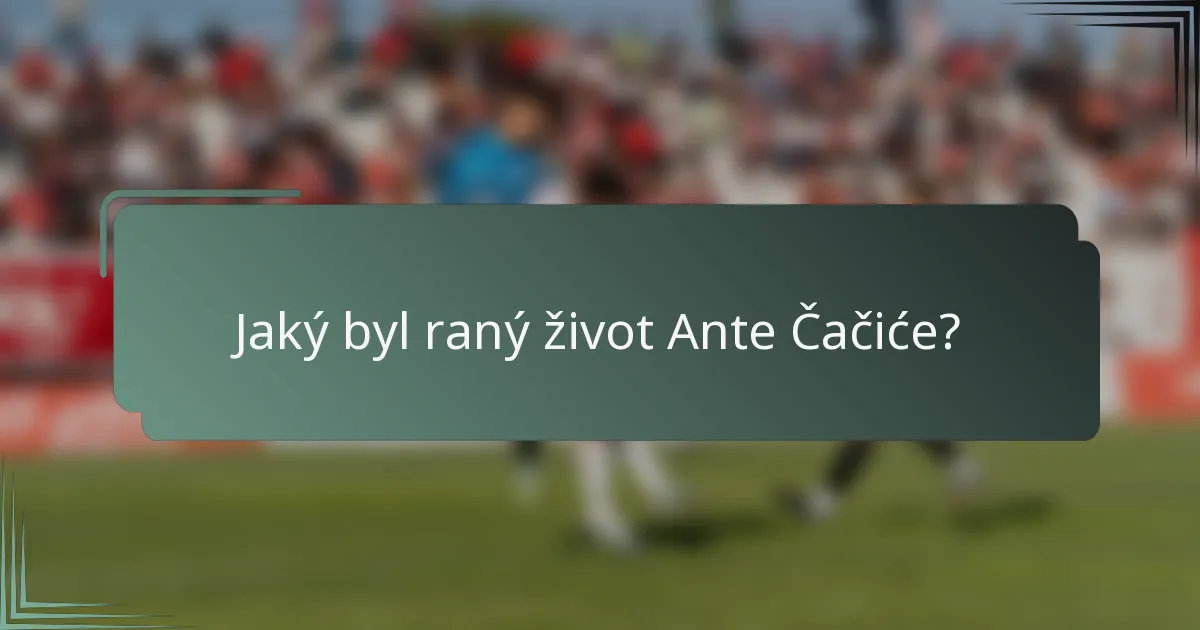 Jaký byl raný život Ante Čačiće?