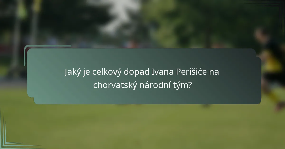 Jaký je celkový dopad Ivana Perišiće na chorvatský národní tým?