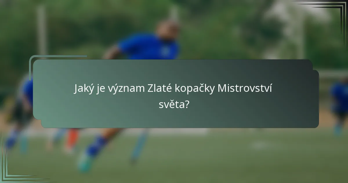 Jaký je význam Zlaté kopačky Mistrovství světa?