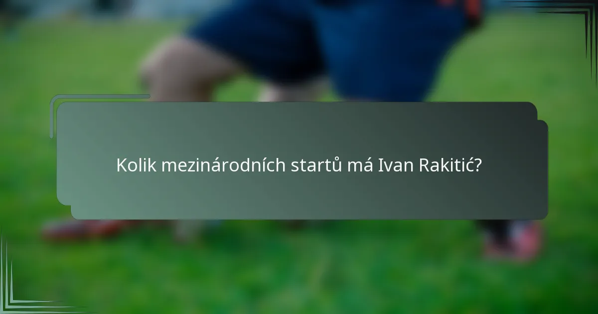Kolik mezinárodních startů má Ivan Rakitić?