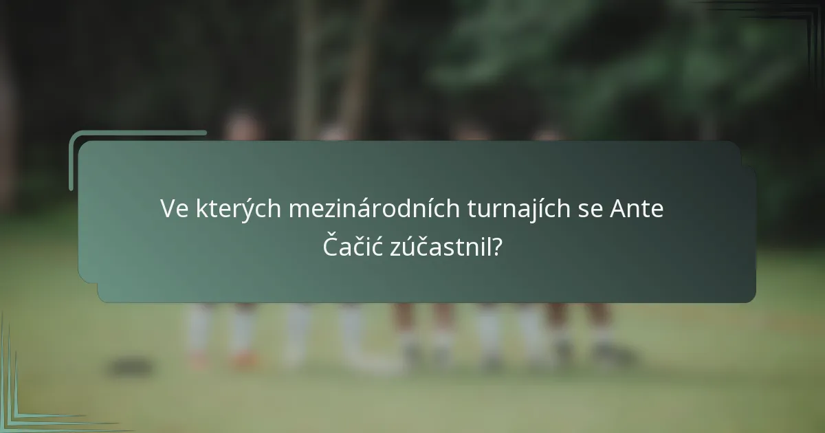Ve kterých mezinárodních turnajích se Ante Čačić zúčastnil?